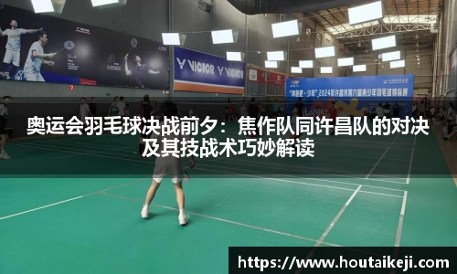 奥运会羽毛球决战前夕：焦作队同许昌队的对决及其技战术巧妙解读