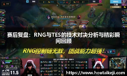 赛后复盘：RNG与TES的技术对决分析与精彩瞬间回顾