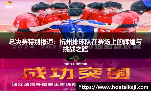 总决赛特别报道：杭州排球队在赛场上的辉煌与挑战之路