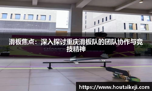 滑板焦点：深入探讨重庆滑板队的团队协作与竞技精神