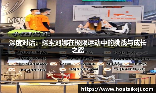 深度对话：探索刘娜在极限运动中的挑战与成长之路
