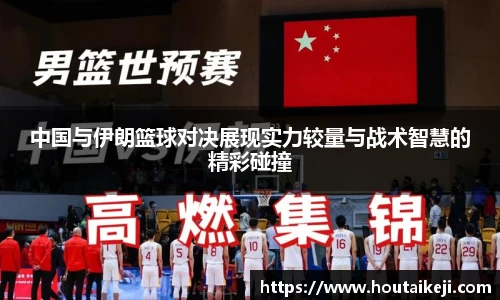 中国与伊朗篮球对决展现实力较量与战术智慧的精彩碰撞